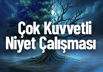 Çok Kuvvetli Niyet Çalışması!