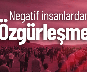 Negatif İnsanlardan Özgürleşme ve Tekamül Kaynakları ile Bütünleşme Çalışması