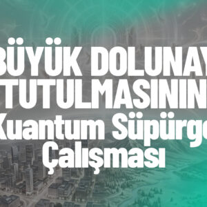 BÜYÜK DOLUNAY TUTULMASI KUANTUM SÜPÜRGE ÇALIŞMASI